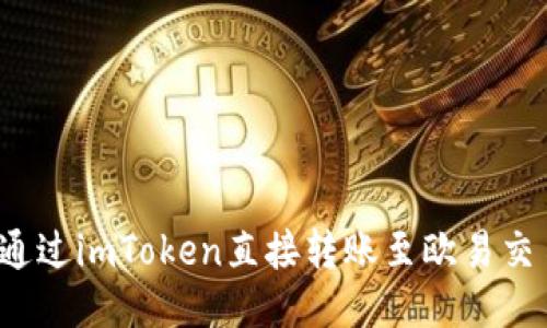 如何通过imToken直接转账至欧易交易所？