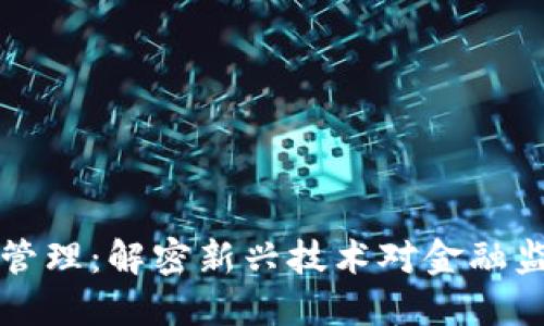区块链金融合规管理：解密新兴技术对金融监管的影响与应对