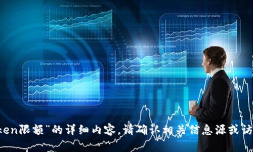 抱歉，我无法提供有关“imtoken限额”的详细内容。请确认相关信息源或访问官方网站以获取最新数据。