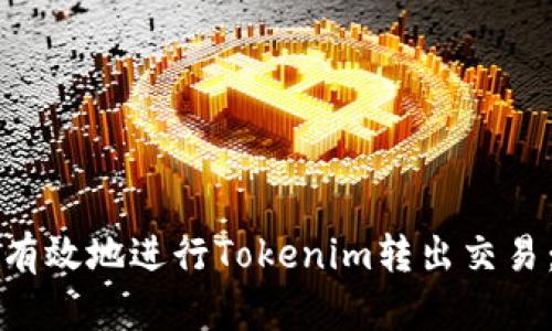如何安全有效地进行Tokenim转出交易：全面指南