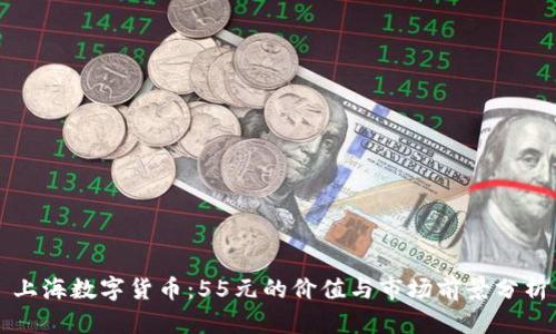 上海数字货币：55元的价值与市场前景分析