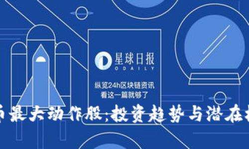 数字货币最大动作股：投资趋势与潜在机会分析
