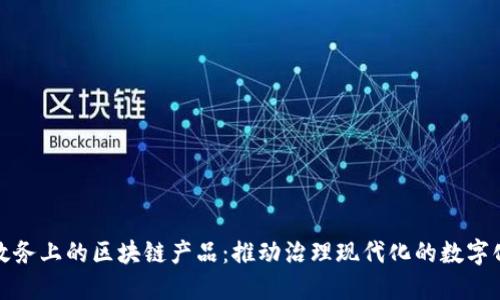 探索政务上的区块链产品：推动治理现代化的数字化转型