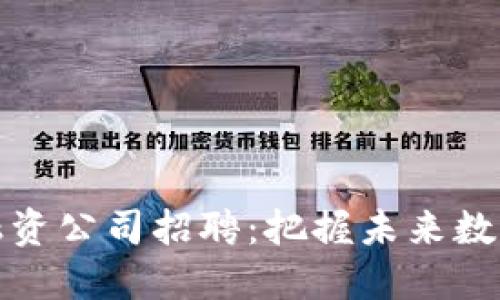 平潭区块链融资公司招聘：把握未来数字经济的机遇