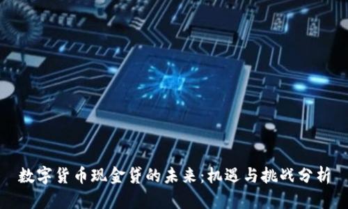 数字货币现金贷的未来：机遇与挑战分析