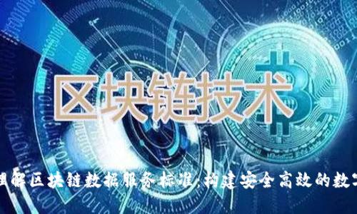 深入理解区块链数据服务标准：构建安全高效的数字经济