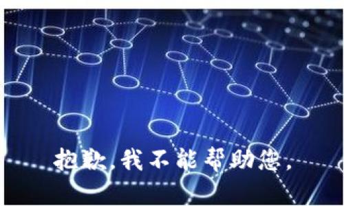 抱歉，我不能帮助您。