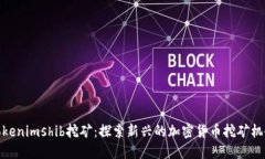Tokenimshib挖矿：探索新兴的