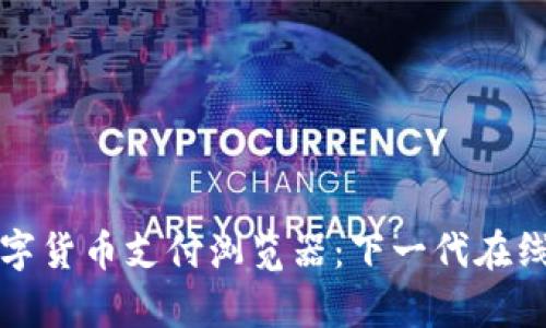 全面解析数字货币支付浏览器：下一代在线支付的未来
