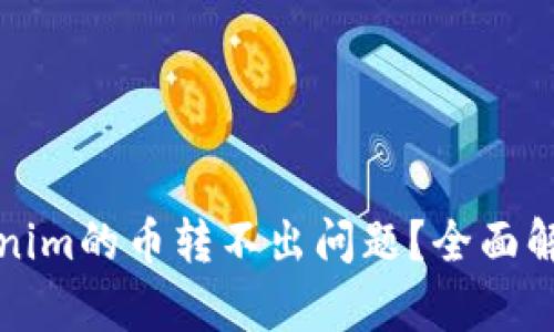 如何解决Tokenim的币转不出问题？全面解析与解决方案