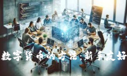 最容易获取数字货币的方法：新手友好的途径解析