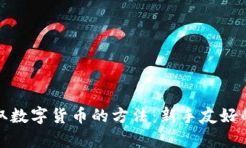 最容易获取数字货币的方法：新手友好的途径解析