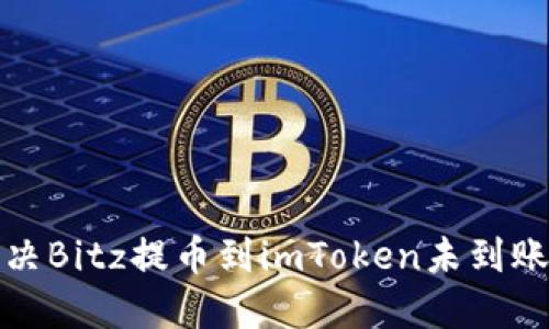 如何解决Bitz提币到imToken未到账的问题